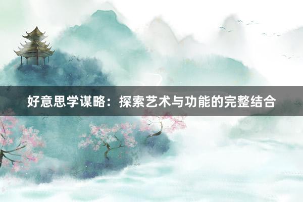 好意思学谋略:探索艺术与功能的完整结合